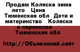  Продам Коляска зима-лето › Цена ­ 6 500 - Тюменская обл. Дети и материнство » Коляски и переноски   . Тюменская обл.